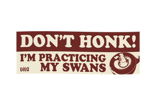 Bumper sticker with text 'Don't Honk! I'm Practicing My Swans' 